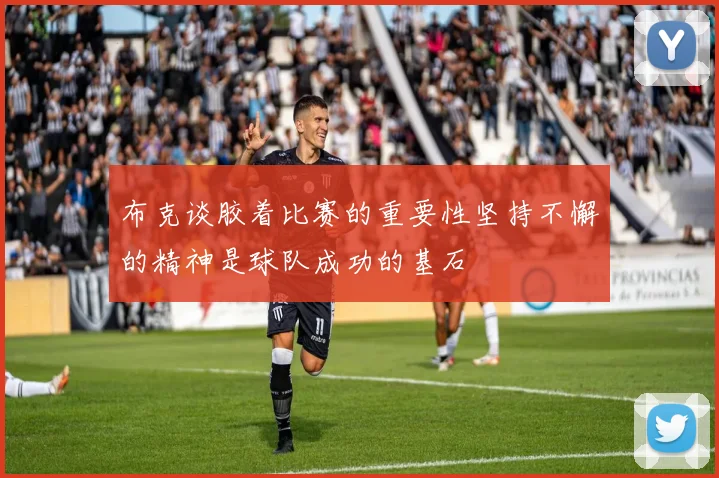 布克谈胶着比赛的重要性坚持不懈的精神是球队成功的基石